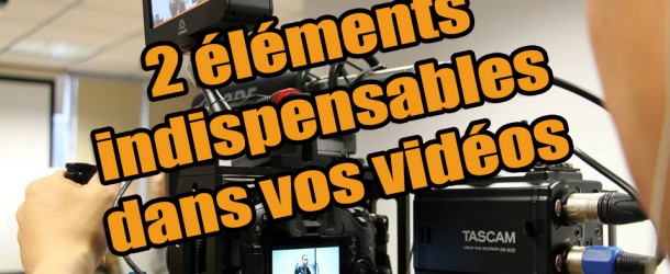 Les 2 éléments les plus importants dans vos vidéos