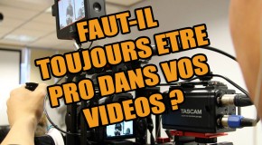 Faut-il absolument être « pro » dans vos vidéos ?